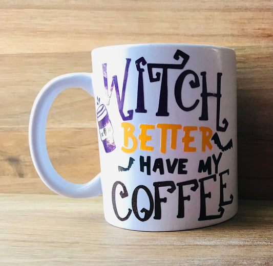 Witch Better Have My Coffee Mug